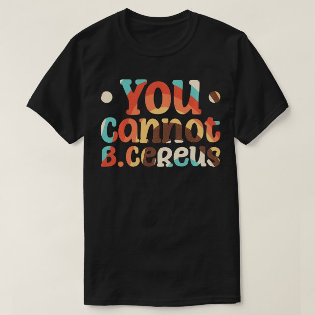 You Cannot B Cereus Biomedical Engineering   4  T-Shirt (Design Front)