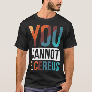 You Cannot B Cereus Biomedical Engineering   7  T-Shirt