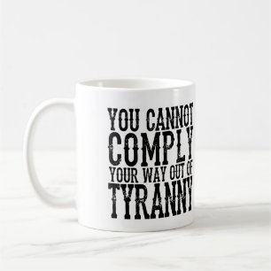 YOU CANNOT COMPLY YOUR WAY OUT OF TYRANNY T-Shi Coffee Mug