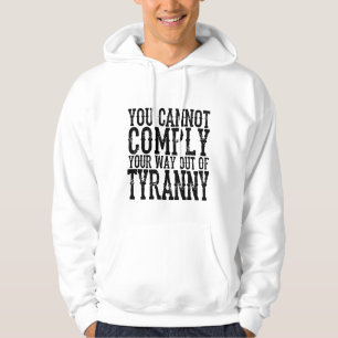 YOU CANNOT  COMPLY  YOUR WAY OUT OF  TYRANNY T-Shi Hoodie