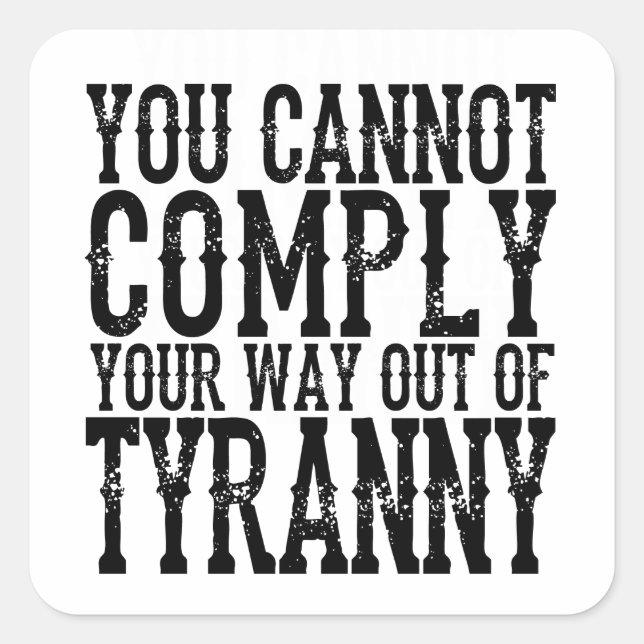 YOU CANNOT  COMPLY  YOUR WAY OUT OF  TYRANNY T-Shi Square Sticker (Front)