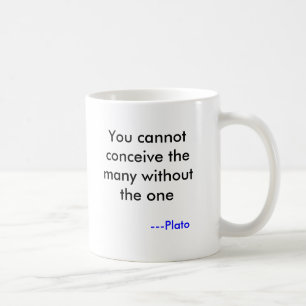 You cannot conceive the many without the one, -... coffee mug