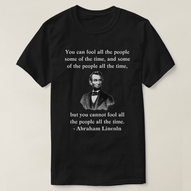 "you cannot fool all the people all the time." T-Shirt (Design Front)