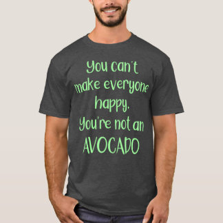 You Cannot Make Everyone Happy You Are Not An Avoc T-Shirt