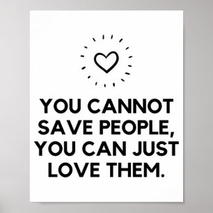 You cannot save people just love them poster