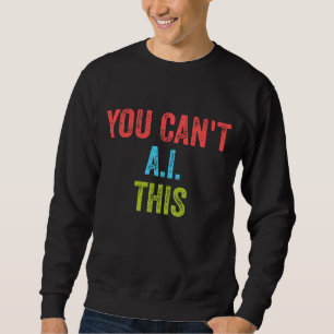 You Can't AI This Sweatshirt
