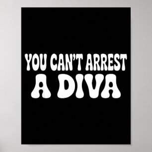 You Cant Arrest A Diva Funny Poster
