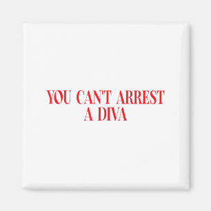 You Can't Arrest A Diva Funny Quote Women  Magnet