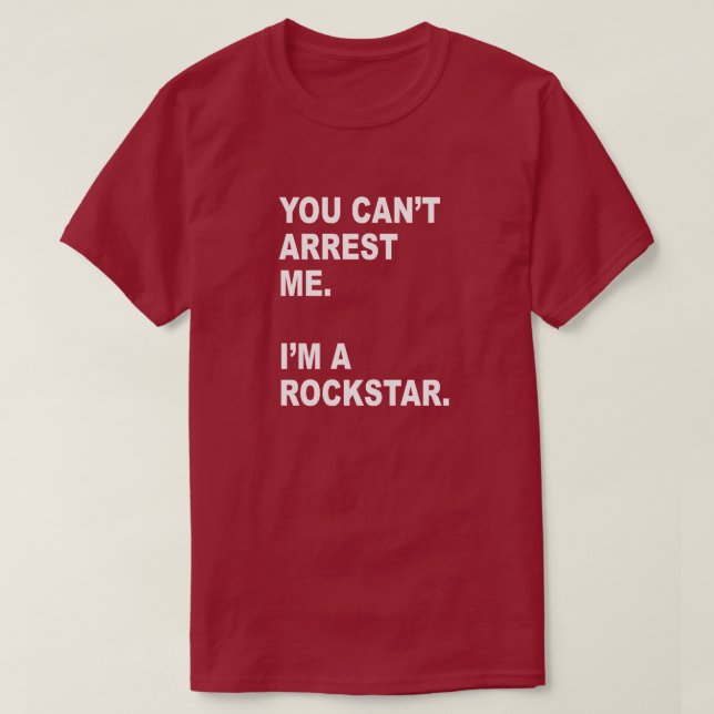YOU CAN'T ARREST ME, I'M A ROCKSTAR! T-Shirt (Design Front)