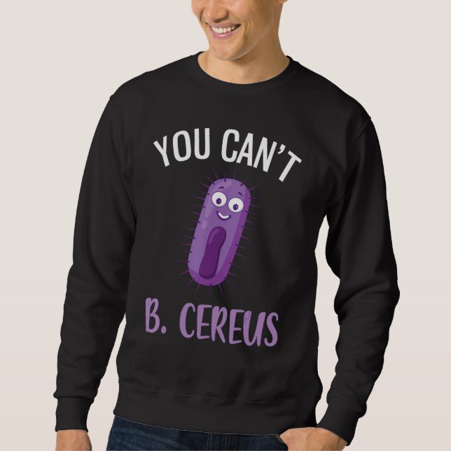 You Can't B Cereus Funny Microbiology 1 Sweatshirt (Front)