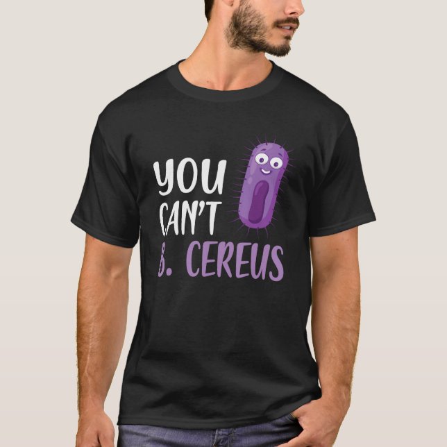 You Can't B Cereus Funny Microbiology 2 T-Shirt (Front)