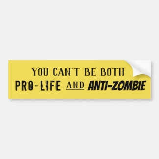 You Can't Be BOTH Pro-Life and Anti-Zombie Bumper Sticker