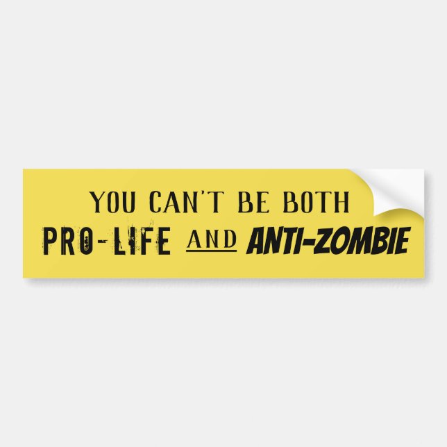You Can't Be BOTH Pro-Life and Anti-Zombie Bumper Sticker (Front)