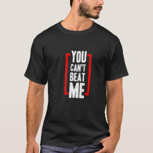 You can't beat me T-Shirt
