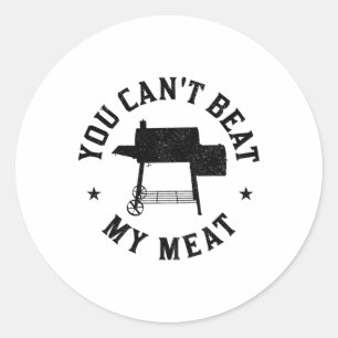 You Can't Beat My Meat Bbq Grilling Chef Funny Gri Classic Round Sticker