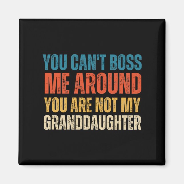 You Can't Boss Me Around You Are Not My Granddaugh Magnet (Front)