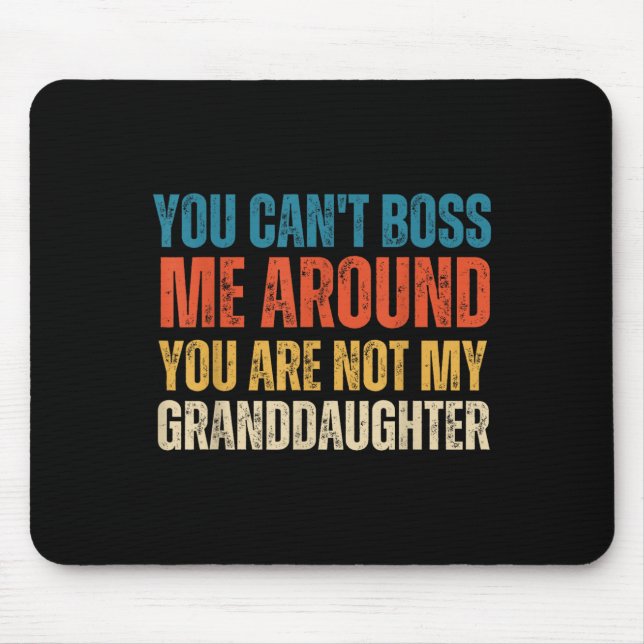 You Can't Boss Me Around You Are Not My Granddaugh Mouse Pad (Front)