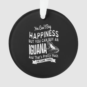 you can't buy happiness but you can buy an Iguana. Ornament