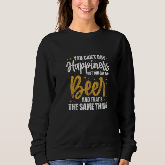 You Can't Buy Happiness But You Can Buy Beer Alcoh Sweatshirt (Front)