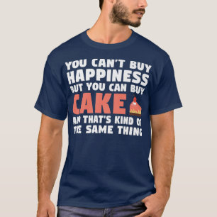 You cant buy Happiness but you can Buy Cake Snack T-Shirt