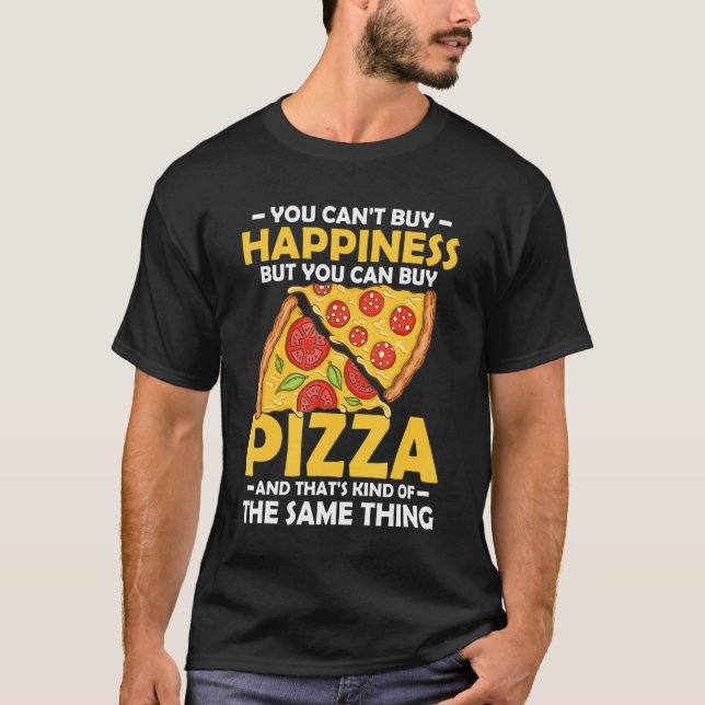You Can't Buy Happiness But You Can Buy Pizza Make T-Shirt (Front)