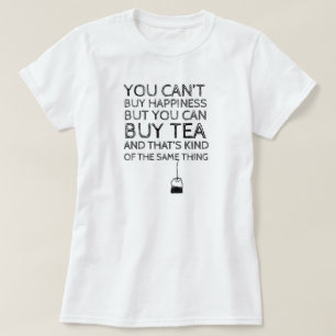 You Can't Buy Happiness... But You Can Buy Tea T-Shirt