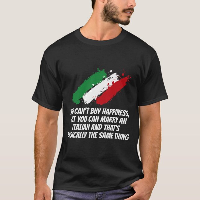 You Can't Buy Happiness But You Can Marry An Itali T-Shirt (Front)