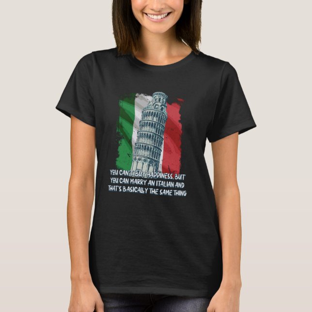 You Cant Buy Happiness But You Can Marry An Italia T-Shirt (Front)