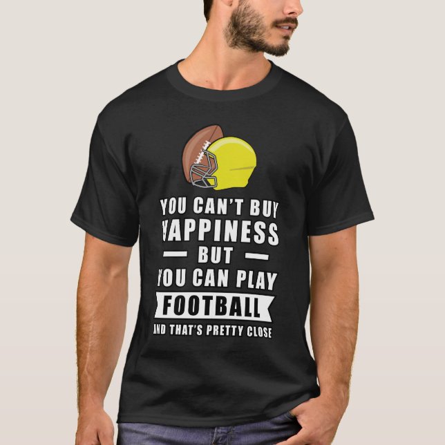 You Can't Buy Happiness But You Can Play Football  T-Shirt (Front)