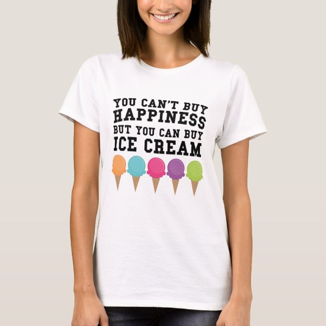 You Can't Buy Happiness Buy You Can Buy Ice Cream T-Shirt (Front)