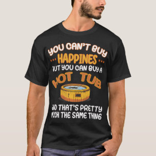 You Can't Buy Happiness - Hot Tub Swimming T-Shirt