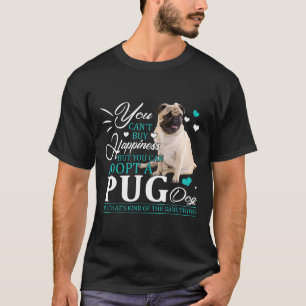 You Cant Buy Happiness You Can Adopt A Pug Dog T-Shirt