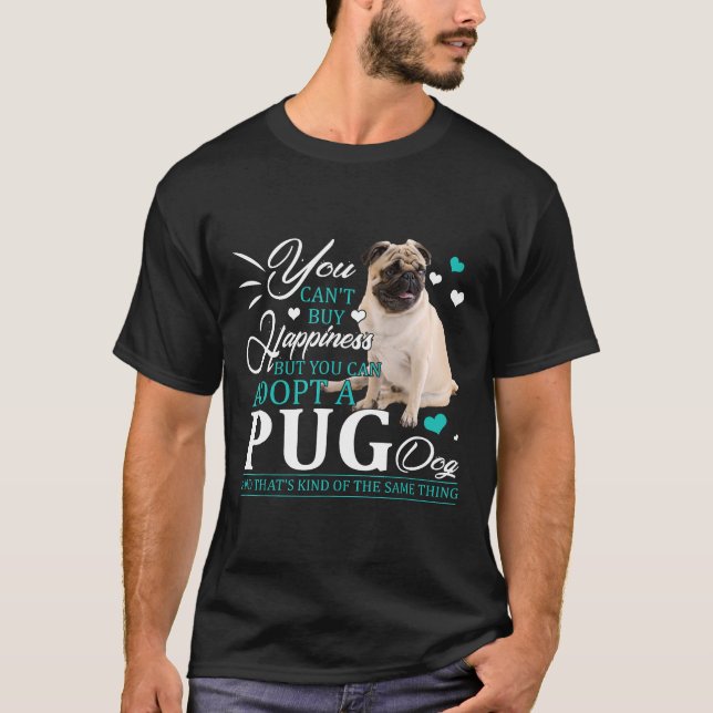 You Cant Buy Happiness You Can Adopt A Pug Dog T-Shirt (Front)