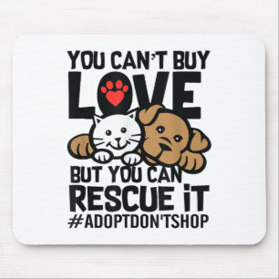 You Can't Buy Love But You Can Rescue It Adopt Don Mouse Pad