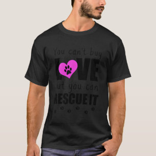 You Can'T Buy Love But You Can Rescue It Pet Adopt T-Shirt