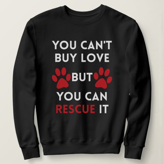 You can't buy love but you can rescue it sweatshirt (Design Front)
