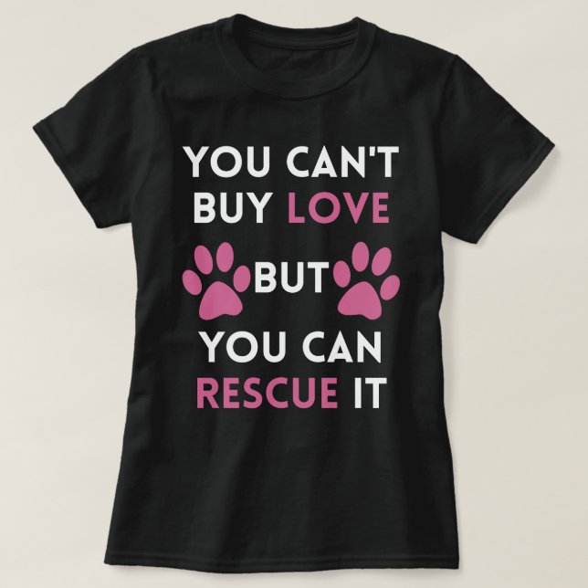 You can't buy love but you can rescue it T-Shirt (Design Front)