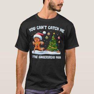 You Can'T Catch Me I'M The Gingerbread Man Cookies T-Shirt