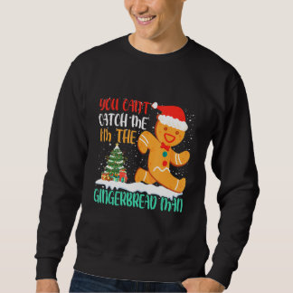 You Can't Catch Me I'm The Gingerbread Man Xmas Pa Sweatshirt