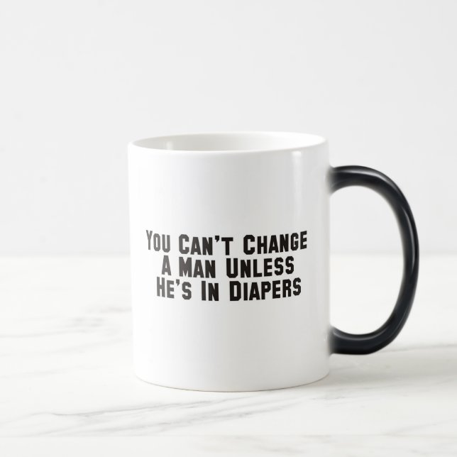 You can't change a man unless he's in diapers magic mug (Right)
