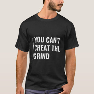You Can'T Cheat The Grind Deep Grind Quote Hustle T-Shirt