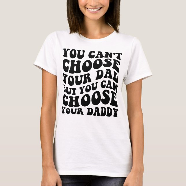 You Cant Choose Your Dad But You Can Choose Your D T-Shirt (Front)