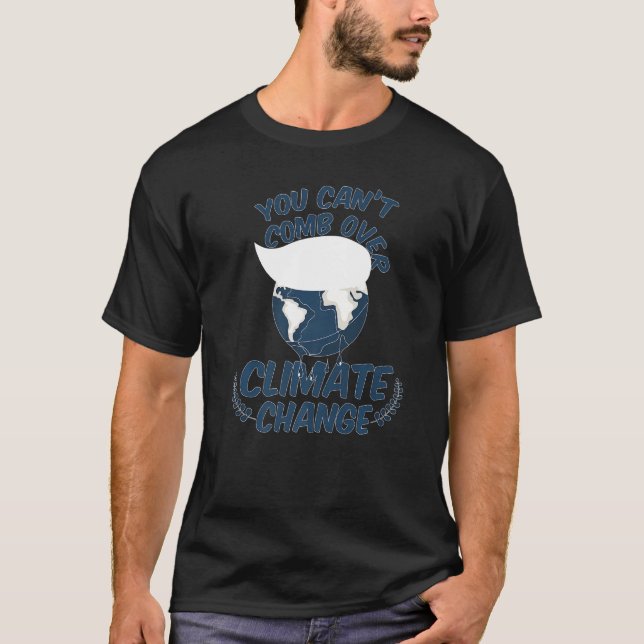 You Cant Comb Over Climate Change Nature T-Shirt (Front)