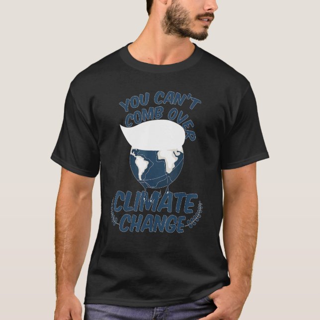 You Cant Comb Over Climate Change Nature   T-Shirt (Front)