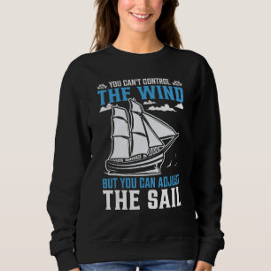 You Can't Control The Wind But You Can Adjust The  Sweatshirt