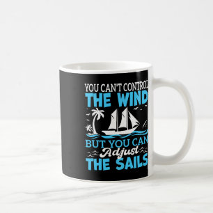 You Cant Control The Wind But You Can Adjust Your Coffee Mug