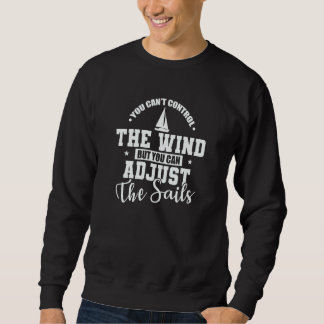 You can't control the Wind Sailing Boat Sweatshirt