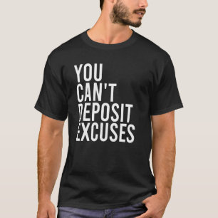 You Cant Deposit Excuses Motivational Quote Grit   T-Shirt