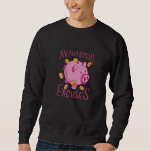 You Can't Deposit Excuses  Piggy Bank For Savers Sweatshirt