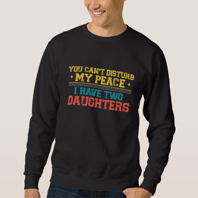 You Can't Disturb My Peace I Have Two Daughters  F Sweatshirt (Front)
